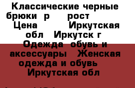 Классические черные брюки, р 40 (рост 165-172) › Цена ­ 350 - Иркутская обл., Иркутск г. Одежда, обувь и аксессуары » Женская одежда и обувь   . Иркутская обл.